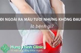 Đi đại tiện ra máu nhưng không đau là bị bệnh gì có phải trĩ không?