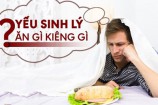 Yếu sinh lý là như thế nào? nên ăn gì kiêng gì? cách khắc phục